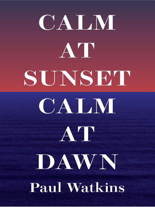 Title details for Calm at Sunset, Calm at Dawn by Paul Watkins - Available